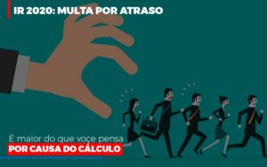 Ir 2020 Multa Por Atraso E Maior Do Que Voce Pensa Por Causa Do Calculo Restituição - Contabilidade em Guarulhos | Boss Contabilidade