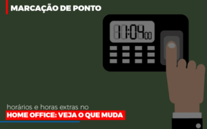 Marcacao De Pontos Horarios E Horas Extras No Home Office - Contabilidade em Guarulhos | Boss Contabilidade