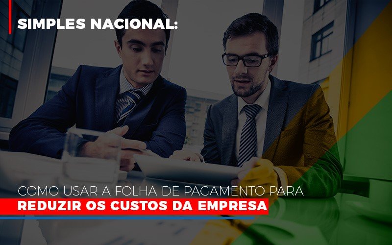 Simples Nacional Como Usar A Folha De Pagamento Para Reduzir Os Custos Da Empresa - Contabilidade em Guarulhos | Boss Contabilidade