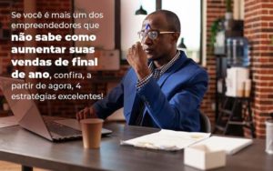 Se Voce E Mais Um Dos Empreendedores Que Nao Sabe Como Aumentar Suas Vendas De Final De Ano Confira A Partir De Agora 4 Estrategias Excelentes Blog 1 - Contabilidade em Guarulhos | Boss Contabilidade
