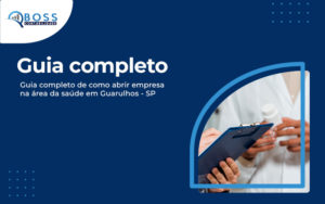 Guia completo de como abrir empresa na área da saúde em Guarulhos - SP - Contabilidade em Guarulhos | Boss Contabilidade
