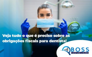 Veja Tudo O Que é Preciso Sobre As Obrigações Fiscais Para Dentista Blog (1) - Contabilidade em Guarulhos - SP | Boss Contabilidade